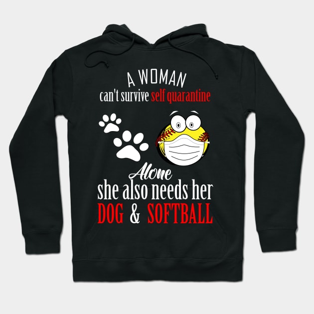 A woman cant survive self quarantine alone..she also needs her dog and softball-self quarantine gift Hoodie by DODG99